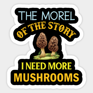 the morel of the story i need more mushrooms Sticker